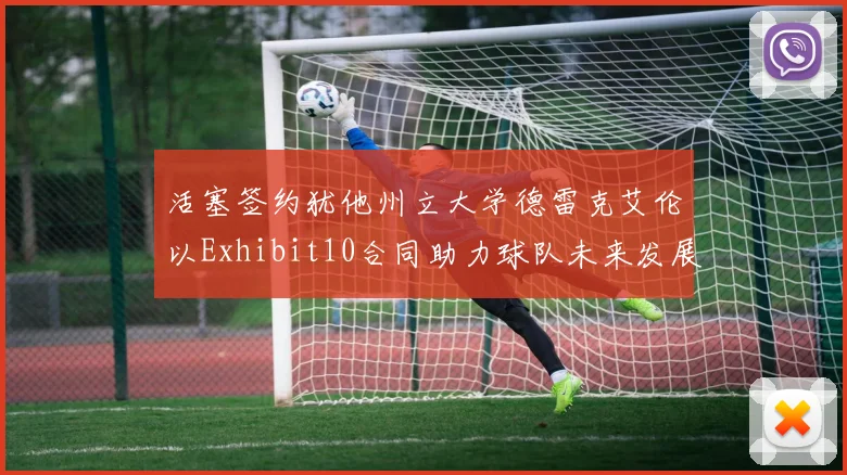 活塞签约犹他州立大学德雷克艾伦以Exhibit10合同助力球队未来发展