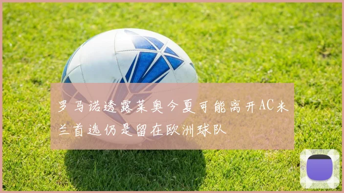 罗马诺透露莱奥今夏可能离开AC米兰首选仍是留在欧洲球队